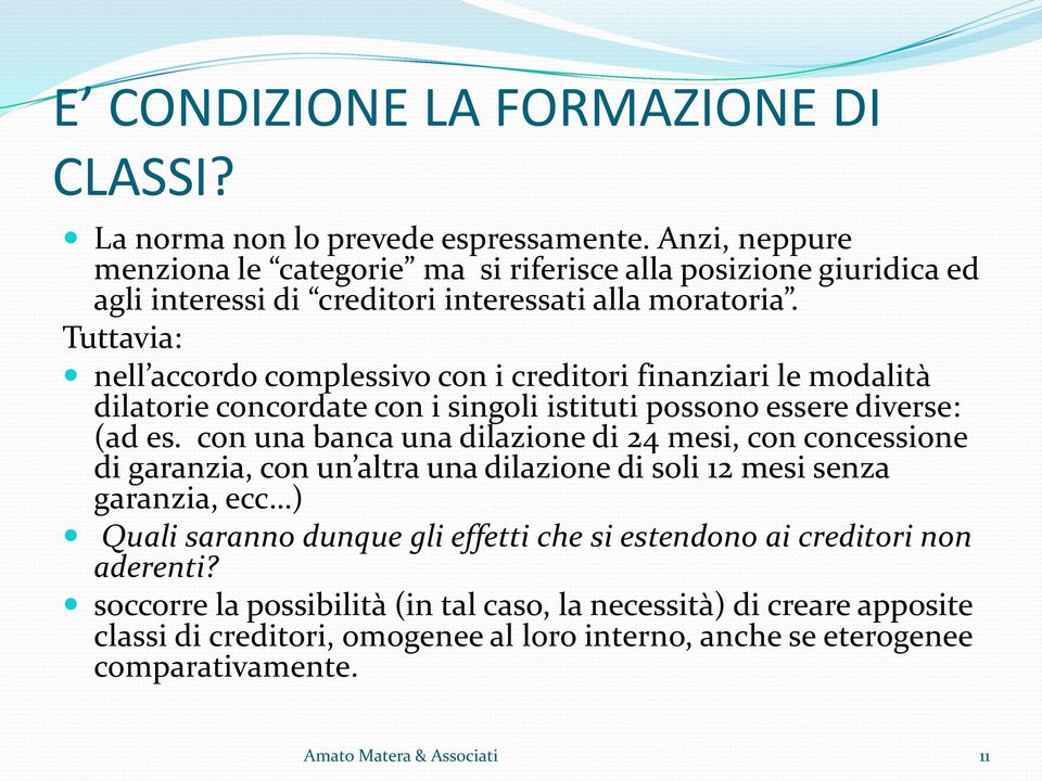 Tuttavia: nell accordo complessivo con i creditori finanziari le modalità dilatorie concordate con i singoli istituti possono essere diverse: (ad es.