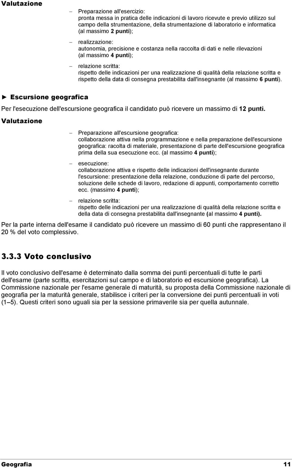 una realizzazione di qualità della relazione scritta e rispetto della data di consegna prestabilita dall'insegnante (al massimo 6 punti).