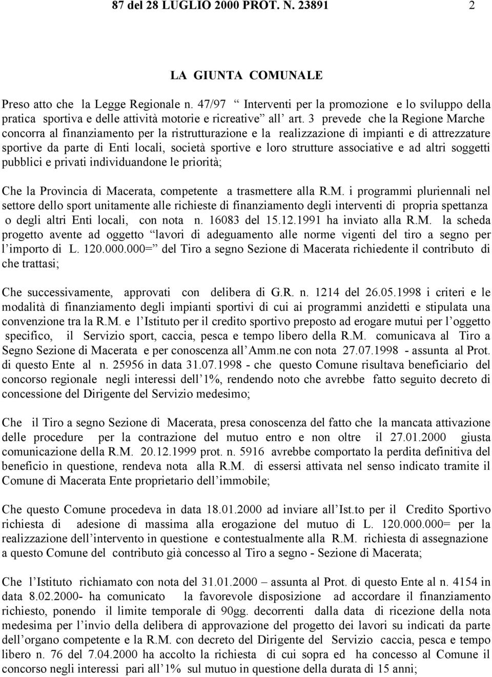 3 prevede che la Regione Marche concorra al finanziamento per la ristrutturazione e la realizzazione di impianti e di attrezzature sportive da parte di Enti locali, società sportive e loro strutture