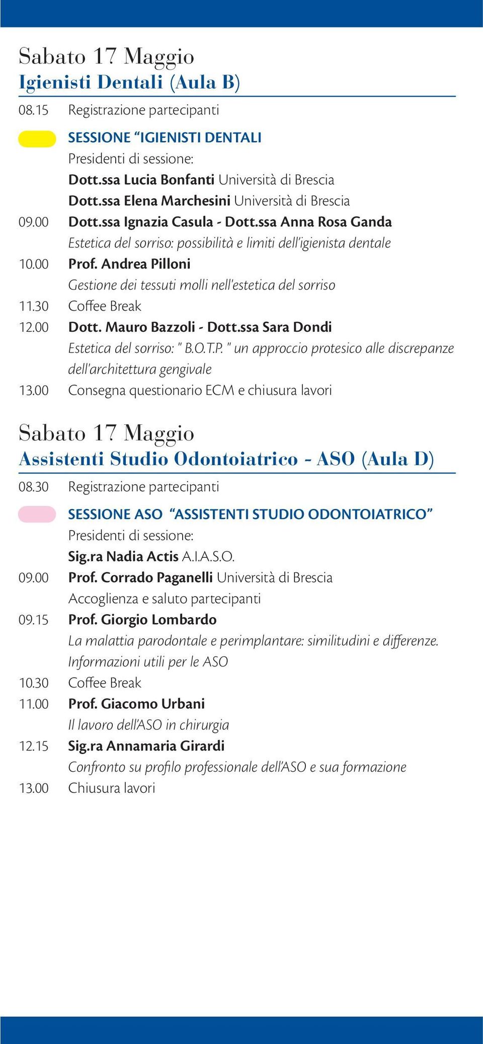 Andrea Pilloni Gestione dei tessuti molli nell'estetica del sorriso 11.30 Coffee Break 12.00 Dott. Mauro Bazzoli - Dott.ssa Sara Dondi Estetica del sorriso: " B.O.T.P. " un approccio protesico alle discrepanze dell'architettura gengivale 13.