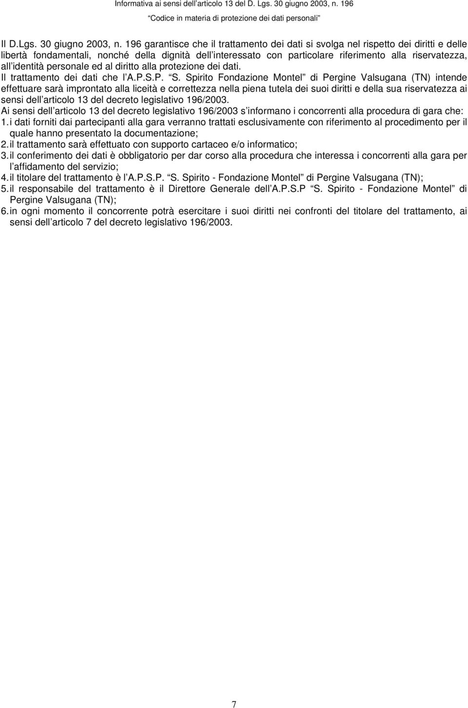 196 garantisce che il trattamento dei dati si svolga nel rispetto dei diritti e delle libertà fondamentali, nonché della dignità dell interessato con particolare riferimento alla riservatezza, all