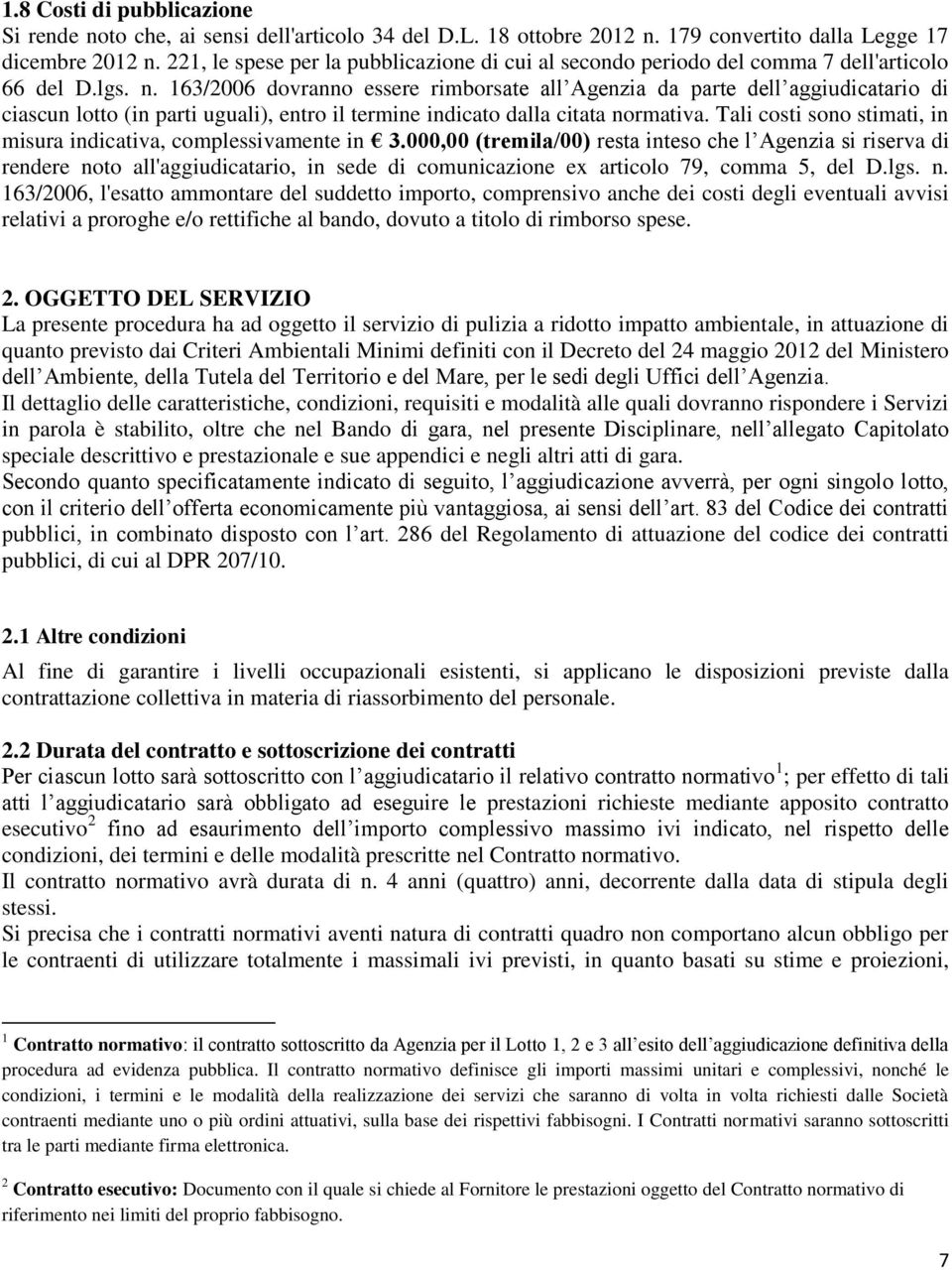 163/2006 dovranno essere rimborsate all Agenzia da parte dell aggiudicatario di ciascun lotto (in parti uguali), entro il termine indicato dalla citata normativa.