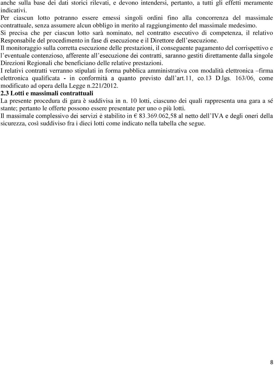 Si precisa che per ciascun lotto sarà nominato, nel contratto esecutivo di competenza, il relativo Responsabile del procedimento in fase di esecuzione e il Direttore dell esecuzione.