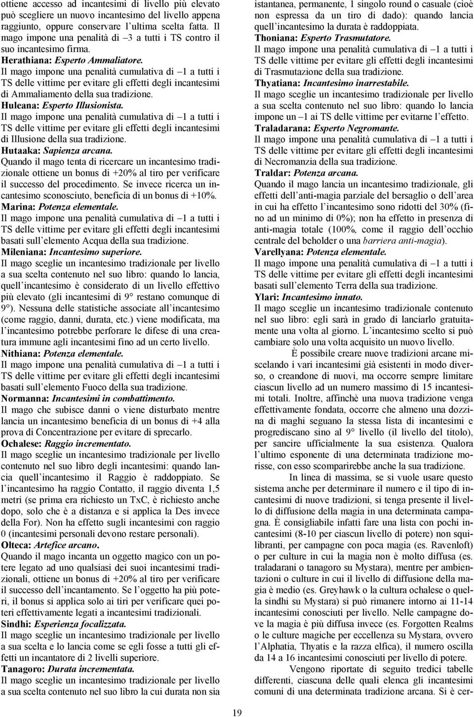 Il mago impone una penalità cumulativa di 1 a tutti i TS delle vittime per evitare gli effetti degli incantesimi di Ammaliamento della sua tradizione. Huleana: Esperto Illusionista.