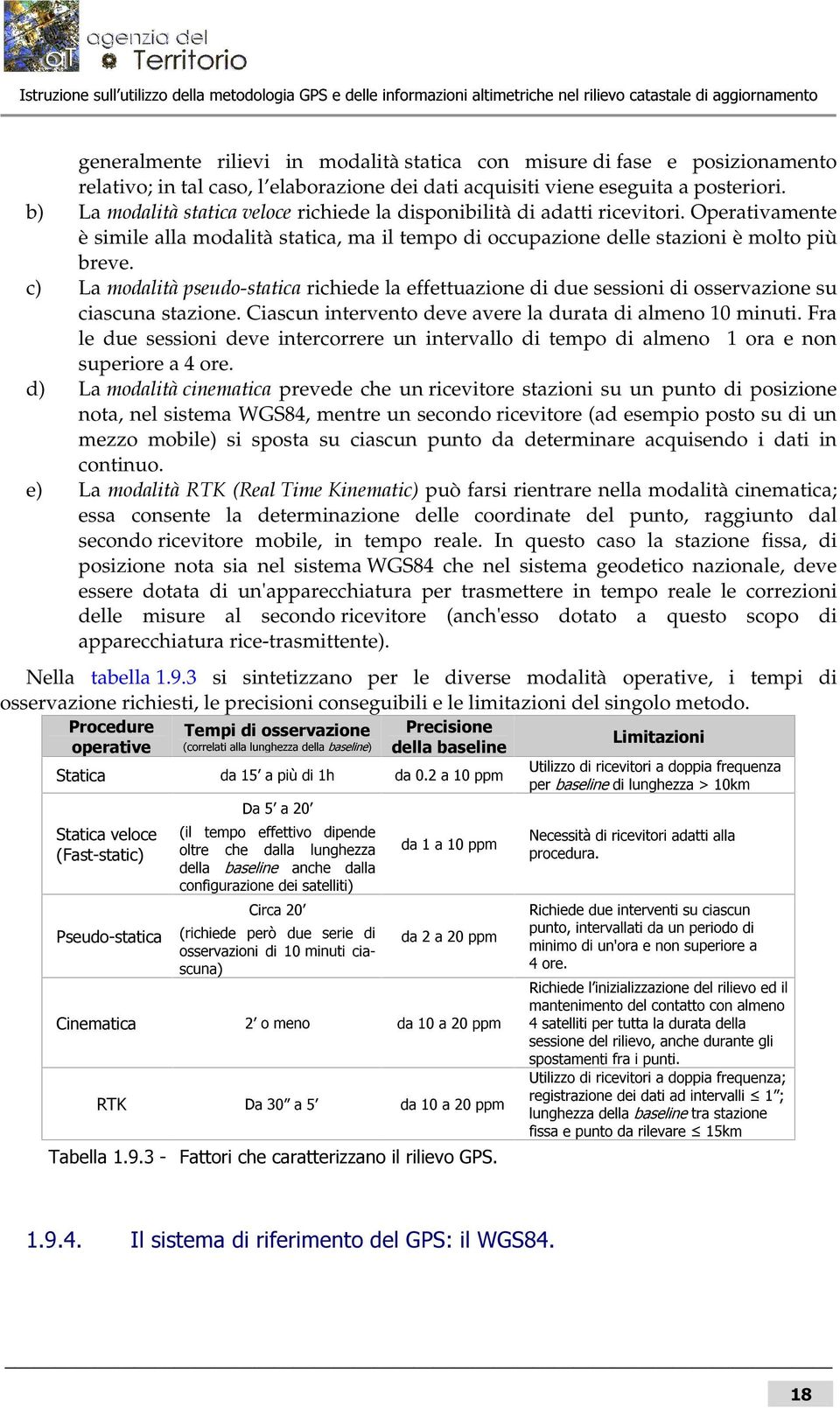 b) La PRGDOLWjVWDWLFDYHORFH richiede la disponibilità di adatti ricevitori. Operativamente è simile alla modalità statica, ma il tempo di occupazione delle stazioni è molto più breve.