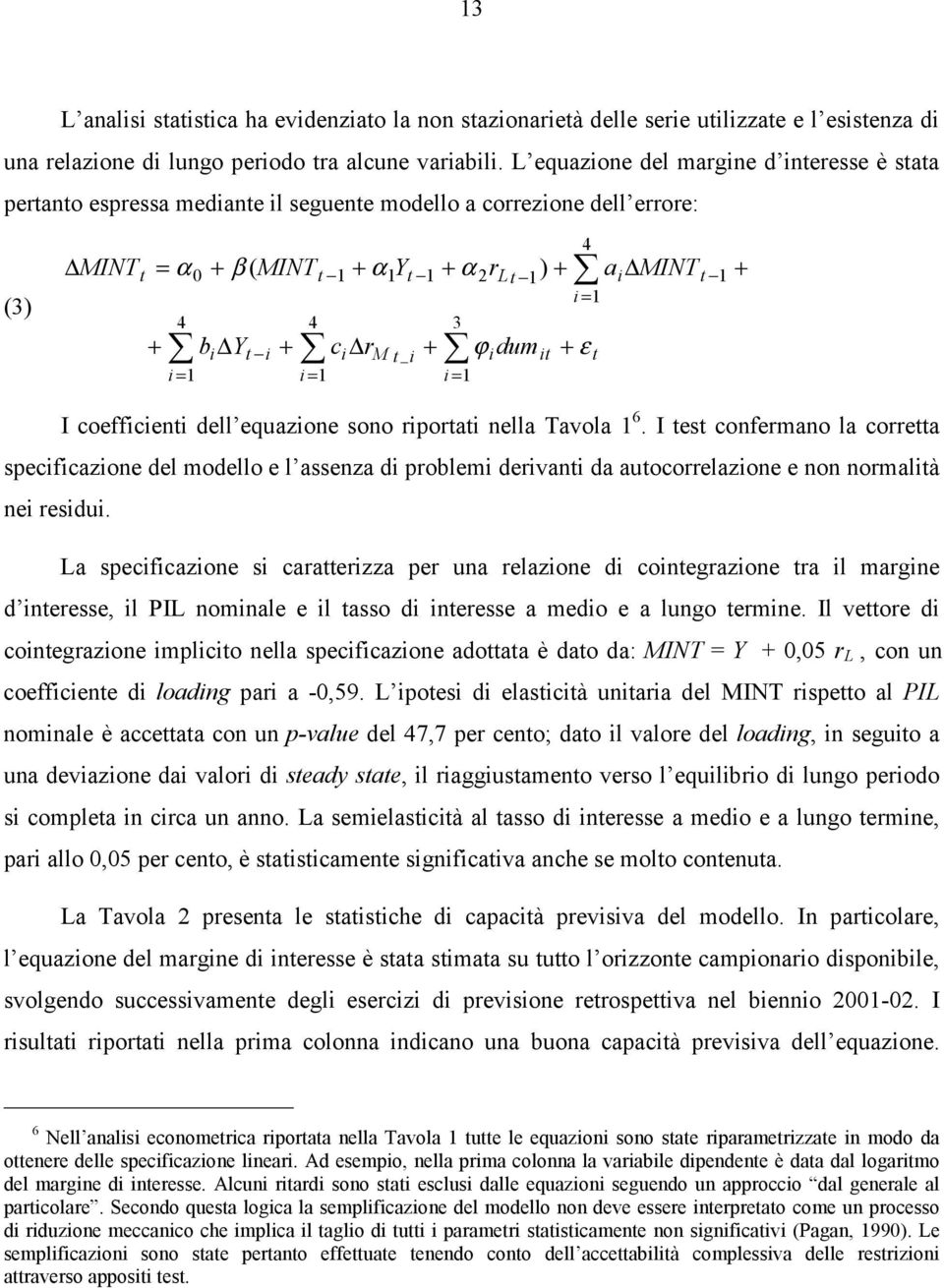 r i M t i + 3 i = 1 ϕ dum i it + 4 i = 1 + ε t a MINT i t 1 + I coefficienti dell equazione sono riportati nella Tavola 1 6.