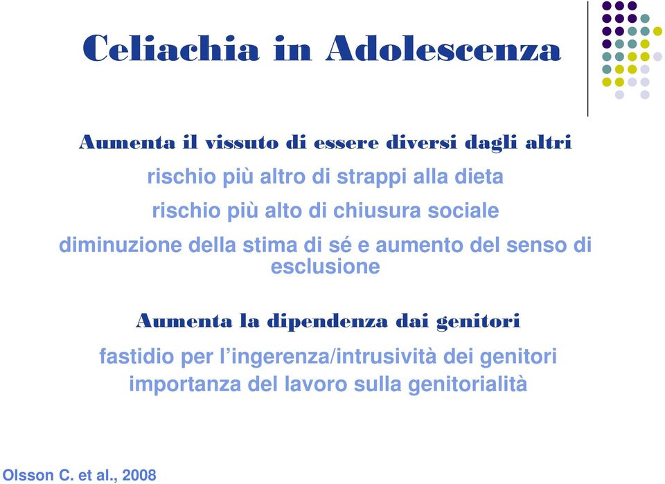 di sé e aumento del senso di esclusione Aumenta la dipendenza dai genitori fastidio per l