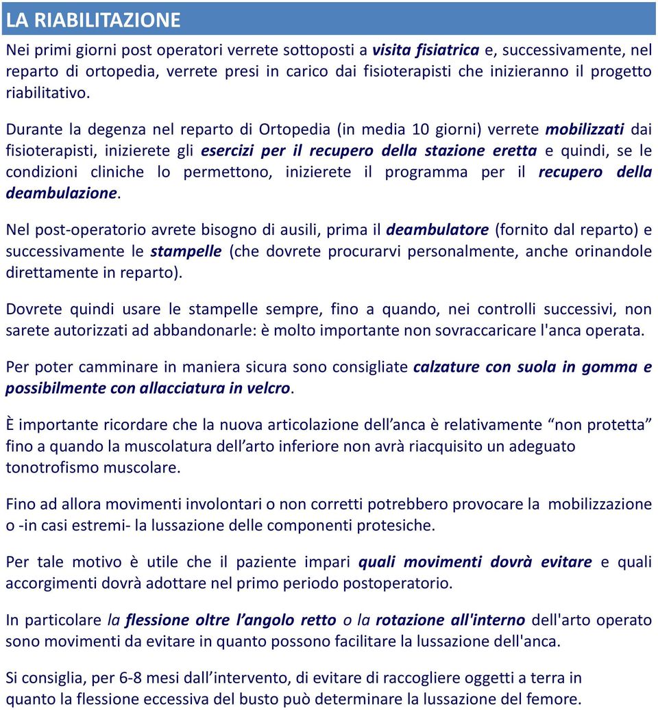 Durante la degenza nel reparto di Ortopedia (in media 10 giorni) verrete mobilizzati dai fisioterapisti, inizierete gli esercizi per il recupero della stazione eretta e quindi, se le condizioni