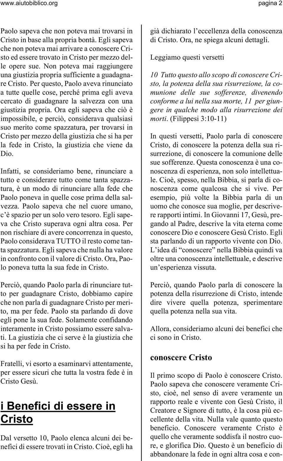 Per questo, Paolo aveva rinunciato a tutte quelle cose, perché prima egli aveva cercato di guadagnare la salvezza con una giustizia propria.