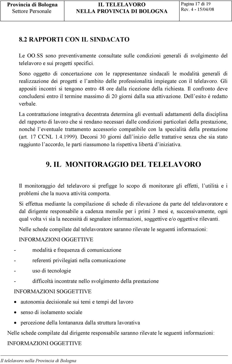 Gli appositi incontri si tengono entro 48 ore dalla ricezione della richiesta. Il confronto deve concludersi entro il termine massimo di 20 giorni dalla sua attivazione. Dell esito è redatto verbale.