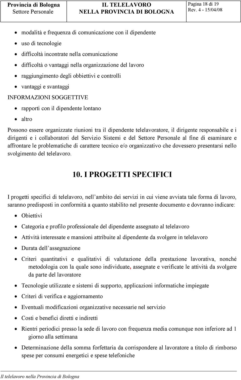 il dirigente responsabile e i dirigenti e i collaboratori del Servizio Sistemi e del al fine di esaminare e affrontare le problematiche di carattere tecnico e/o organizzativo che dovessero