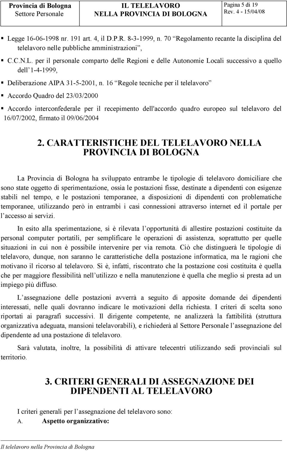 CARATTERISTICHE DEL TELELAVORO NELLA PROVINCIA DI BOLOGNA La Provincia di Bologna ha sviluppato entrambe le tipologie di telelavoro domiciliare che sono state oggetto di sperimentazione, ossia le