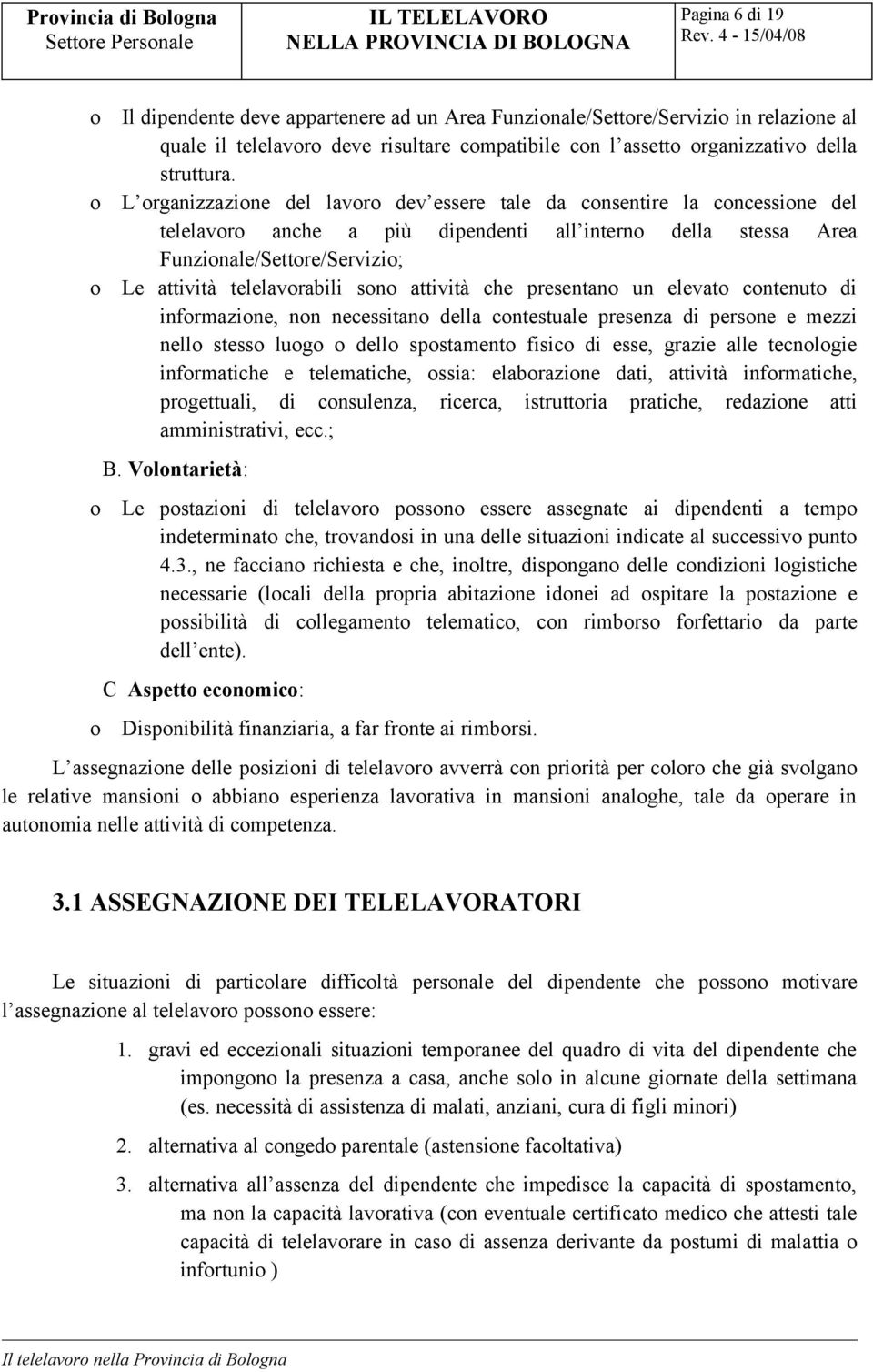 L organizzazione del lavoro dev essere tale da consentire la concessione del telelavoro anche a più dipendenti all interno della stessa Area Funzionale/Settore/Servizio; Le attività telelavorabili