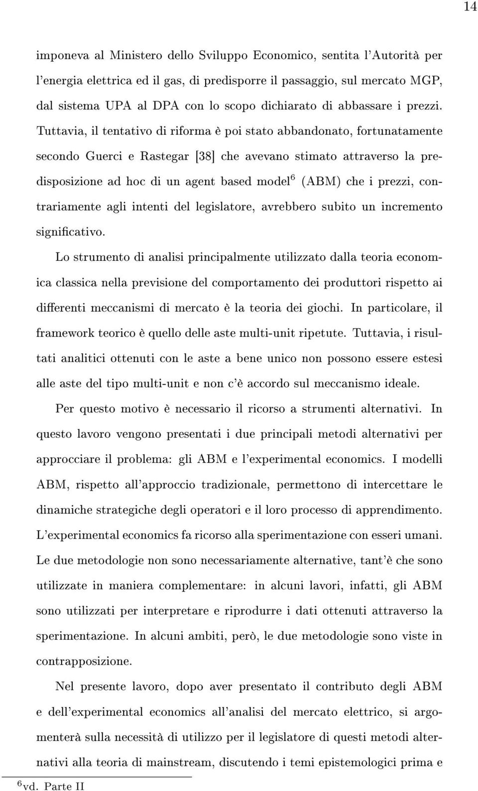 Tuttavia, il tentativo di riforma è poi stato abbandonato, fortunatamente secondo Guerci e Rastegar [38] che avevano stimato attraverso la predisposizione ad hoc di un agent based model 6 (ABM) che i