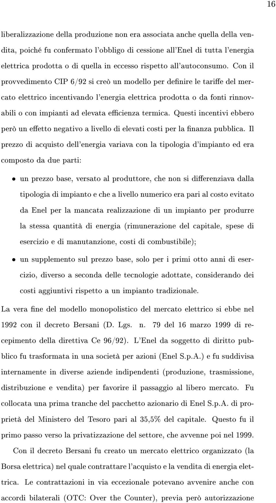 Con il provvedimento CIP 6/92 si creò un modello per denire le tarie del mercato elettrico incentivando l'energia elettrica prodotta o da fonti rinnovabili o con impianti ad elevata ecienza termica.