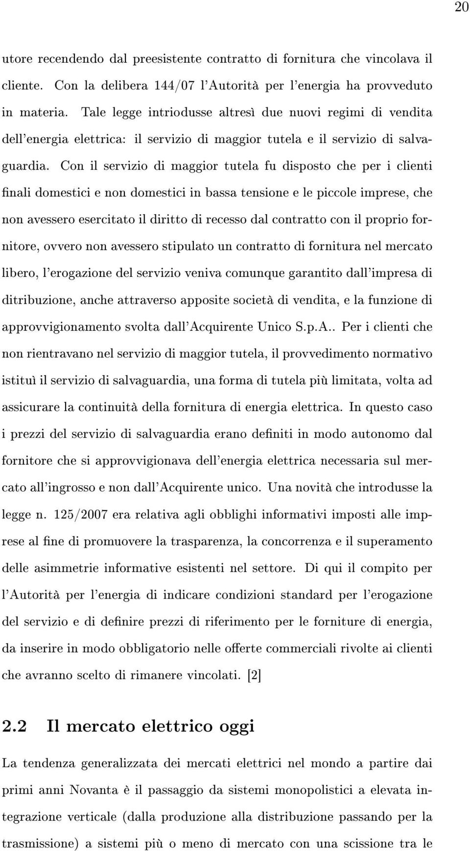 Con il servizio di maggior tutela fu disposto che per i clienti nali domestici e non domestici in bassa tensione e le piccole imprese, che non avessero esercitato il diritto di recesso dal contratto