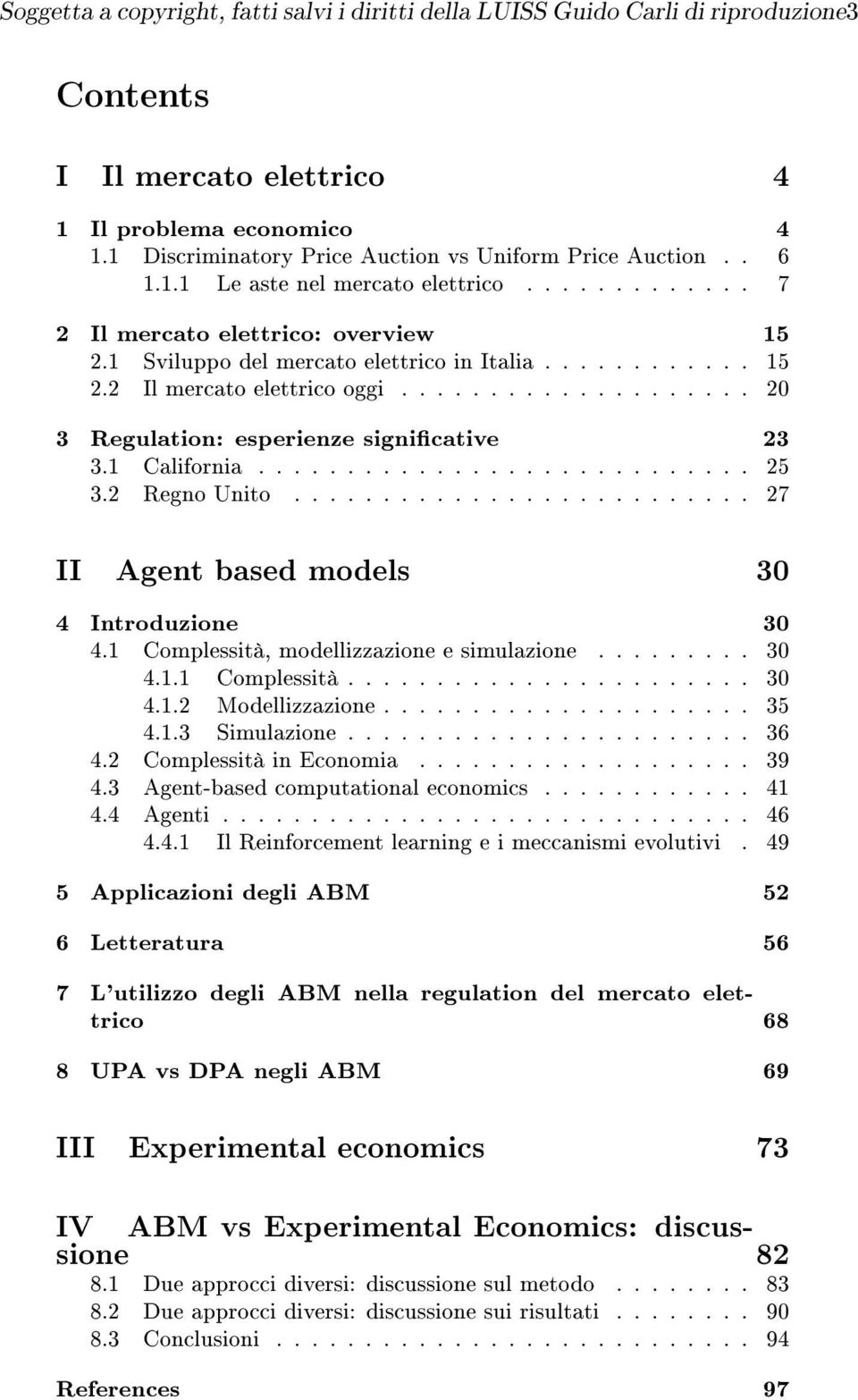 ................... 20 3 Regulation: esperienze signicative 23 3.1 California............................ 25 3.2 Regno Unito.......................... 27 II Agent based models 30 4 Introduzione 30 4.