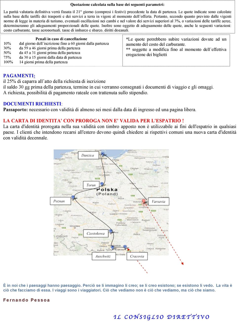 Pertanto, secondo quanto previsto dalle vigenti norme di legge in materia di turismo, eventuali oscillazioni nei cambi e nel valore dei servizi superiori al 3%, o variazioni delle tariffe aeree,