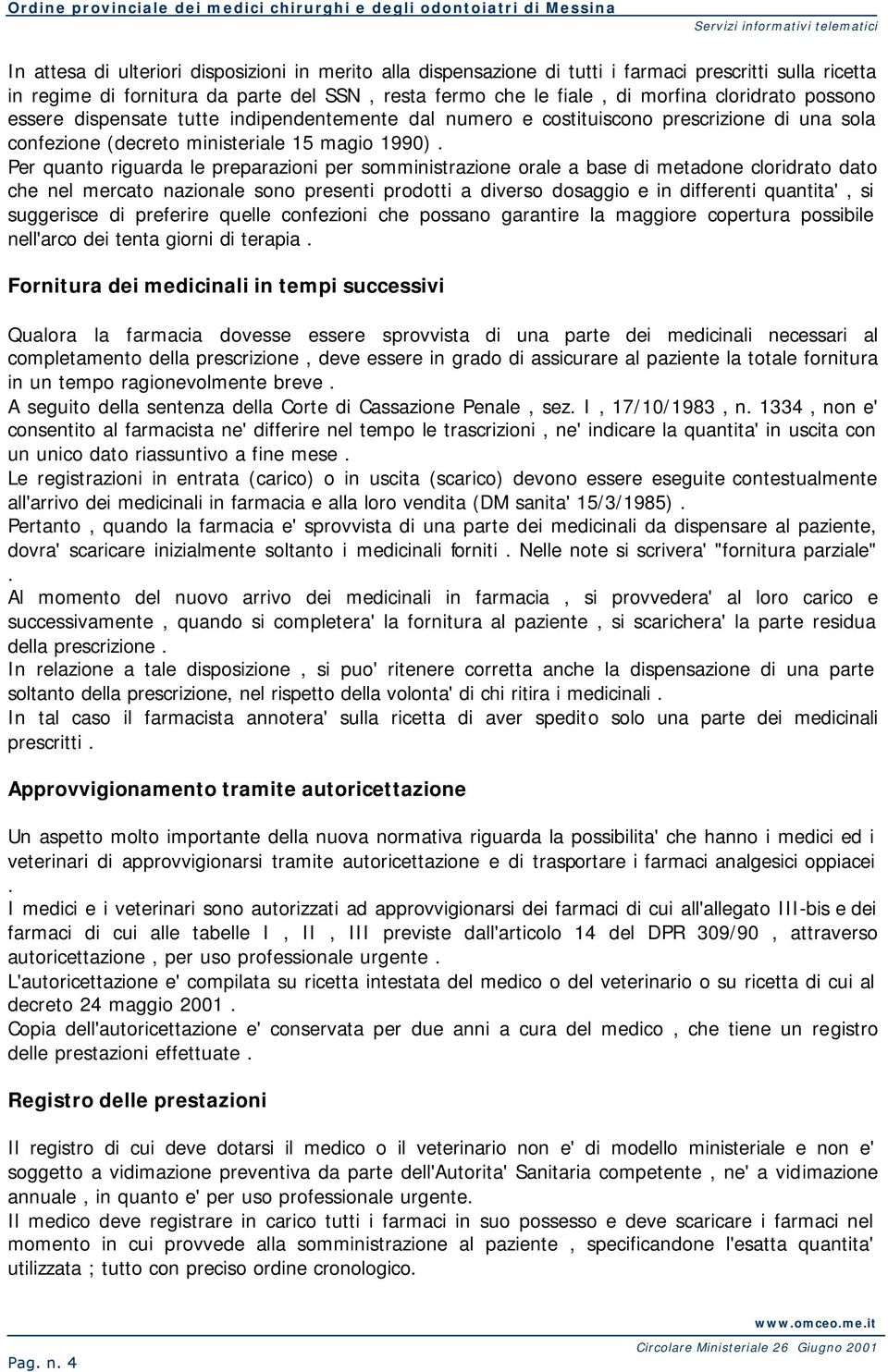 Per quanto riguarda le preparazioni per somministrazione orale a base di metadone cloridrato dato che nel mercato nazionale sono presenti prodotti a diverso dosaggio e in differenti quantita', si