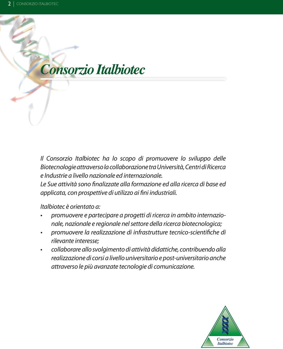 Italbiotec è orientato a: promuovere e partecipare a progetti di ricerca in ambito internazionale, nazionale e regionale nel settore della ricerca biotecnologica; promuovere la realizzazione di
