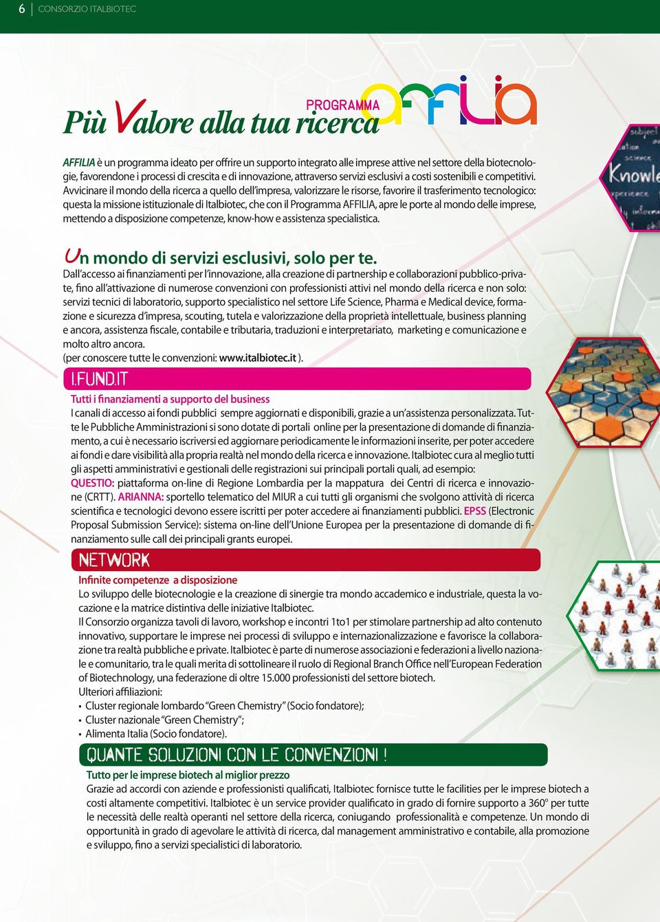 Avvicinare il mondo della ricerca a quello dell impresa, valorizzare le risorse, favorire il trasferimento tecnologico: questa la missione istituzionale di Italbiotec, che con il Programma AFFILIA,