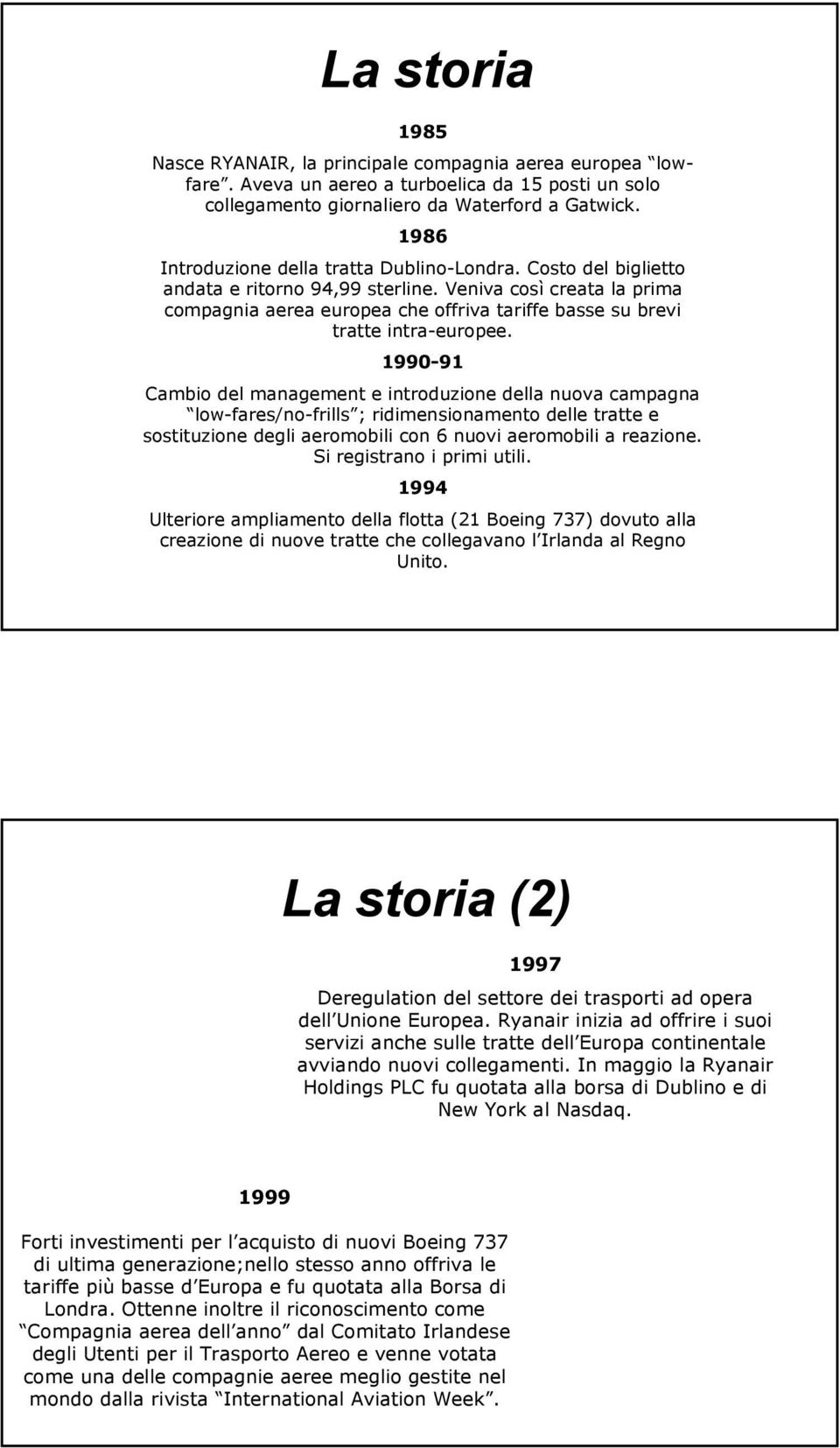 Veniva così creata la prima compagnia aerea europea che offriva tariffe basse su brevi tratte intra-europee.