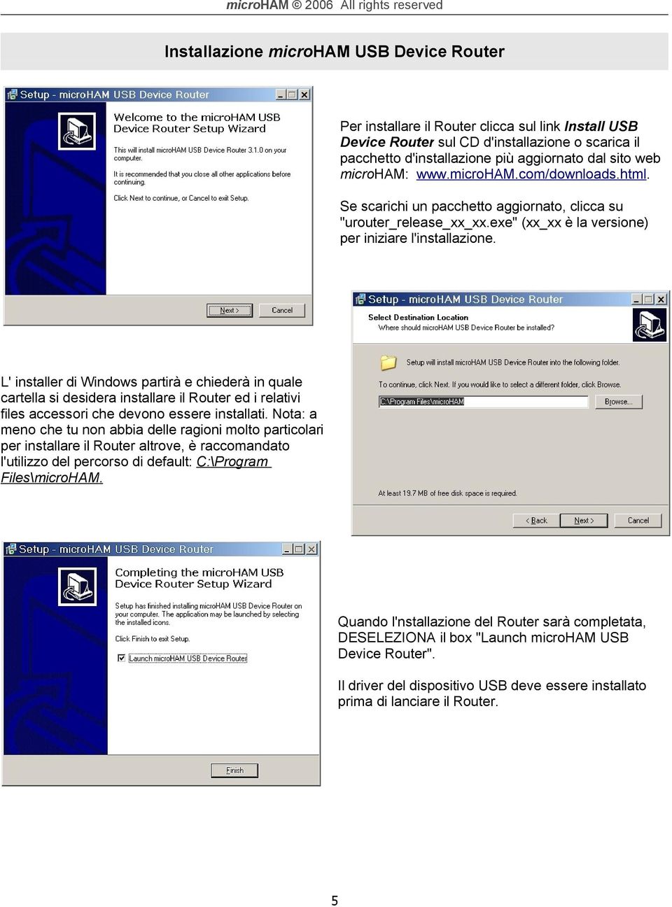 L' installer di Windows partirà e chiederà in quale cartella si desidera installare il Router ed i relativi files accessori che devono essere installati.