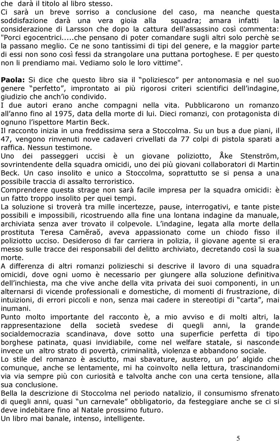 commenta: "Porci egocentrici...che pensano di poter comandare sugli altri solo perchè se la passano meglio.