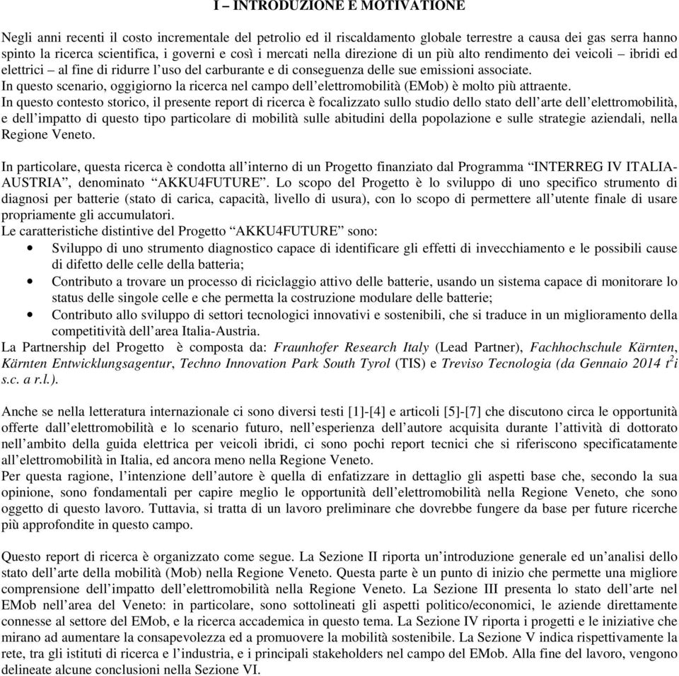 In questo scenario, oggigiorno la ricerca nel campo dell elettromobilità (EMob) è molto più attraente.