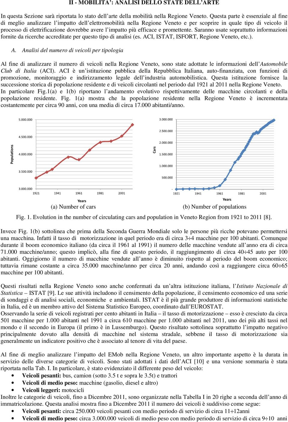 impatto più efficace e promettente. Saranno usate soprattutto informazioni fornite da ricerche accreditate per questo tipo di analisi (es. AC