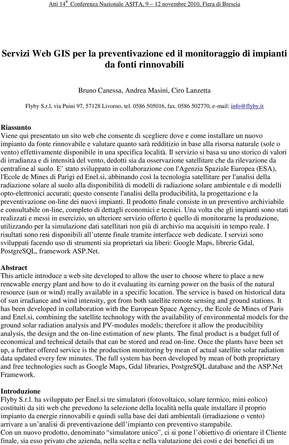 it Riassunto Viene qui presentato un sito web che consente di scegliere dove e come installare un nuovo impianto da fonte rinnovabile e valutare quanto sarà redditizio in base alla risorsa naturale