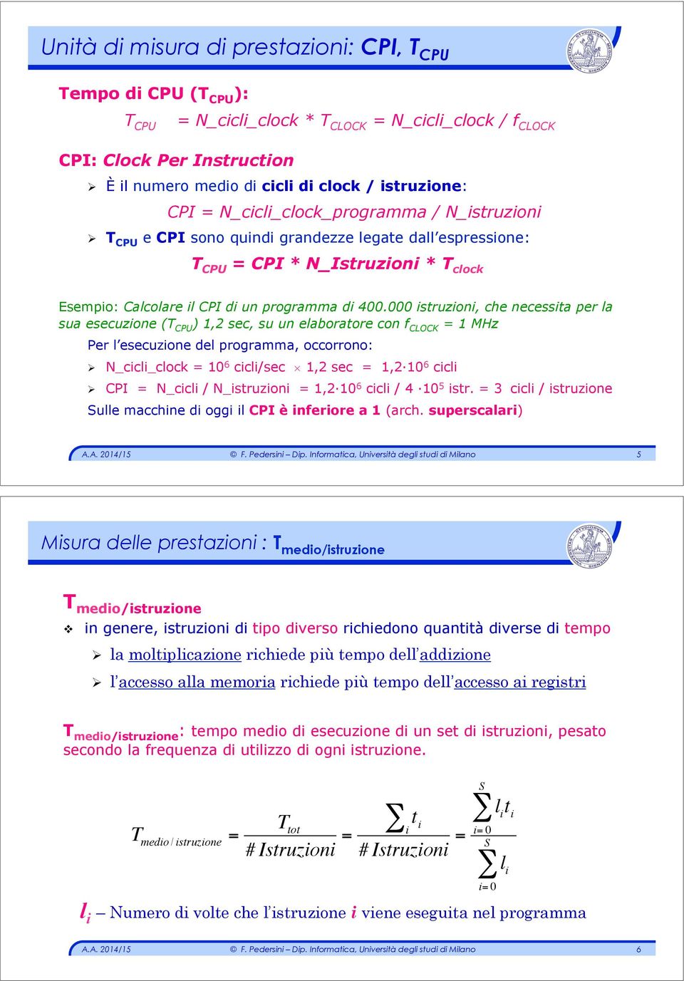 T CPU e CPI soo quidi gradezze legate dall espressioe: T CPU = CPI * N_Istruzioi * T clock Esempio: Calcolare il CPI di u programma di 400.