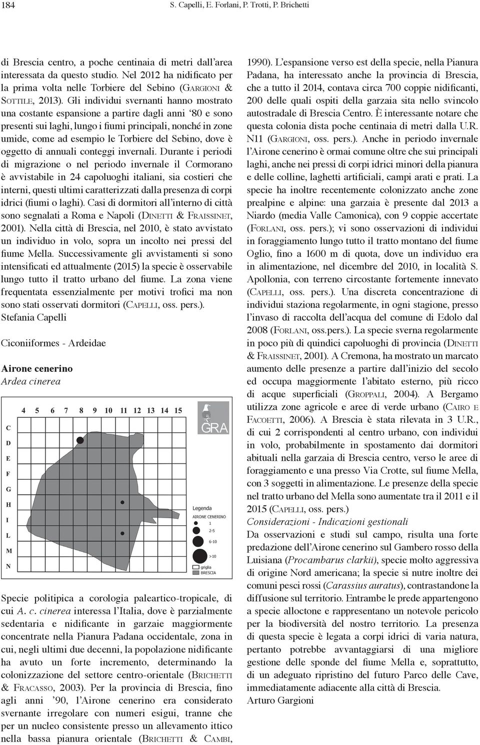 Gli individui svernanti hanno mostrato una costante espansione a partire dagli anni 80 e sono presenti sui laghi, lungo i fiumi principali, nonché in zone umide, come ad esempio le Torbiere del