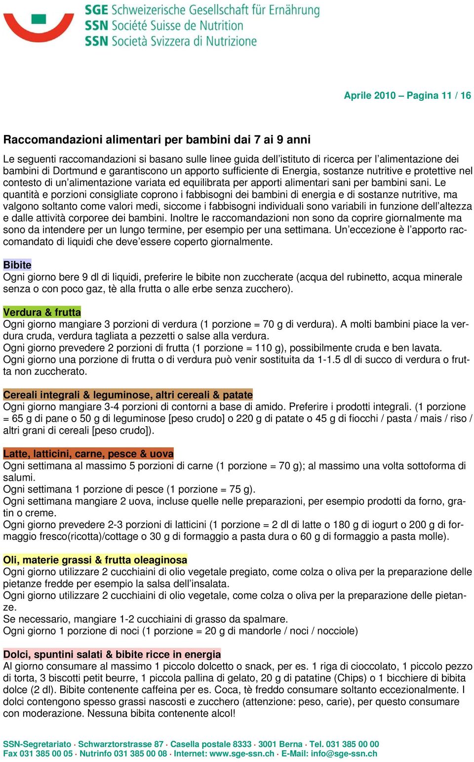 Le quantità e porzioni consigliate coprono i fabbisogni dei bambini di energia e di sostanze nutritive, ma valgono soltanto come valori medi, siccome i fabbisogni individuali sono variabili in