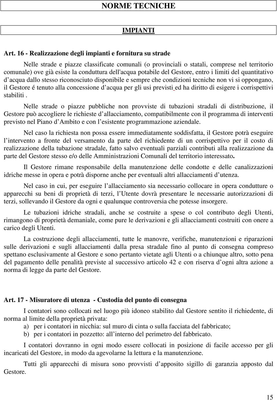 potabile del Gestore, entro i limiti del quantitativo d acqua dallo stesso riconosciuto disponibile e sempre che condizioni tecniche non vi si oppongano, il Gestore é tenuto alla concessione d acqua