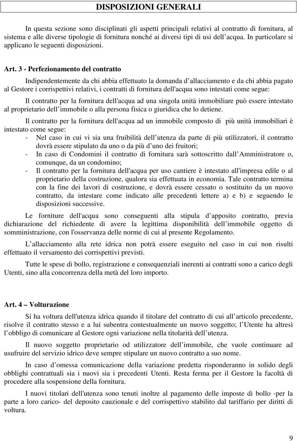 3 - Perfezionamento del contratto Indipendentemente da chi abbia effettuato la domanda d allacciamento e da chi abbia pagato al Gestore i corrispettivi relativi, i contratti di fornitura dell'acqua