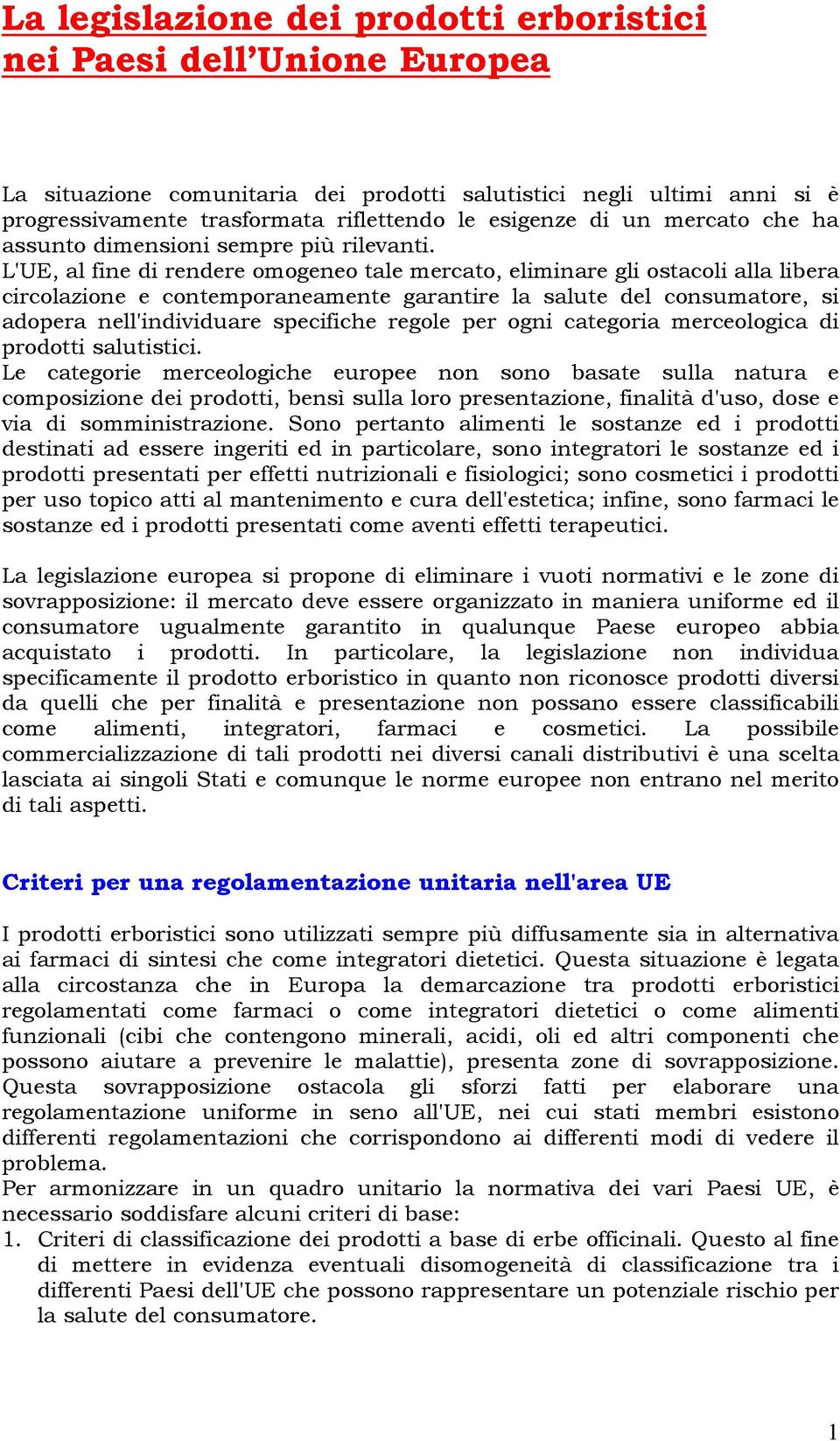 L'UE, al fine di rendere omogeneo tale mercato, eliminare gli ostacoli alla libera circolazione e contemporaneamente garantire la salute del consumatore, si adopera nell'individuare specifiche regole