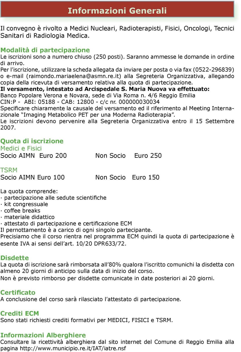 Per l iscrizione, utilizzare la scheda allegata da inviare per posta o via fax (0522-296839) o e-mail (raimondo.mariaelena@asmn.re.it) alla Segreteria Organizzativa, allegando copia della ricevuta di versamento relativa alla quota di partecipazione.