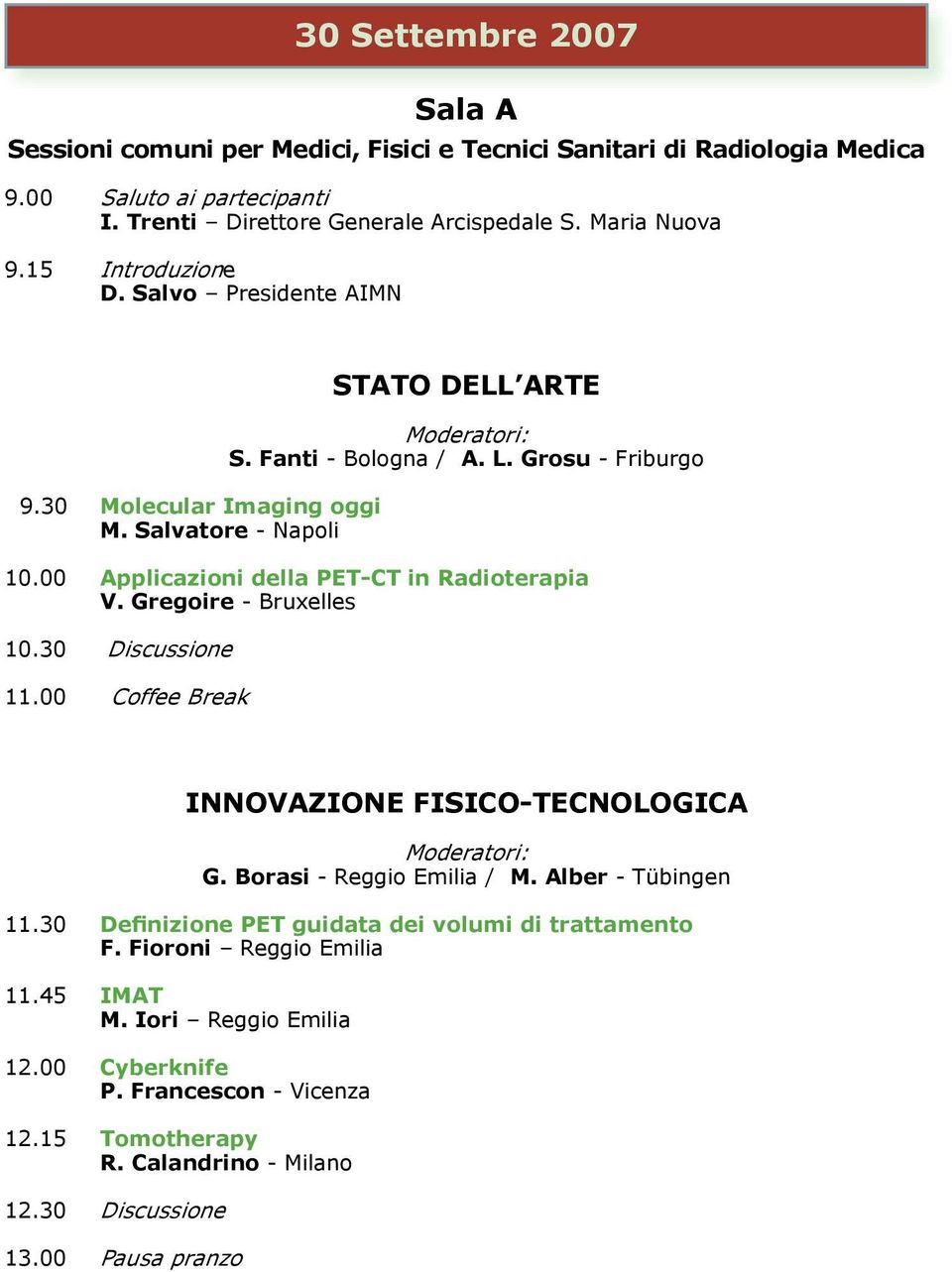 00 Applicazioni della PET-CT in Radioterapia V. Gregoire - Bruxelles 10.30 Discussione 11.00 Coffee Break INNOVAZIONE FISICO-TECNOLOGICA G. Borasi - Reggio Emilia / M. Alber - Tübingen 11.