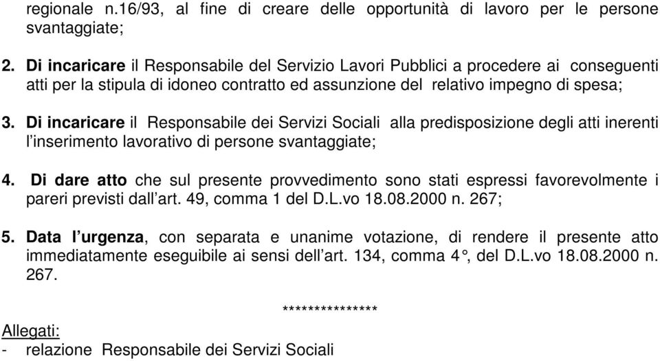 Di incaricare il Responsabile dei Servizi Sociali alla predisposizione degli atti inerenti l inserimento lavorativo di persone svantaggiate; 4.