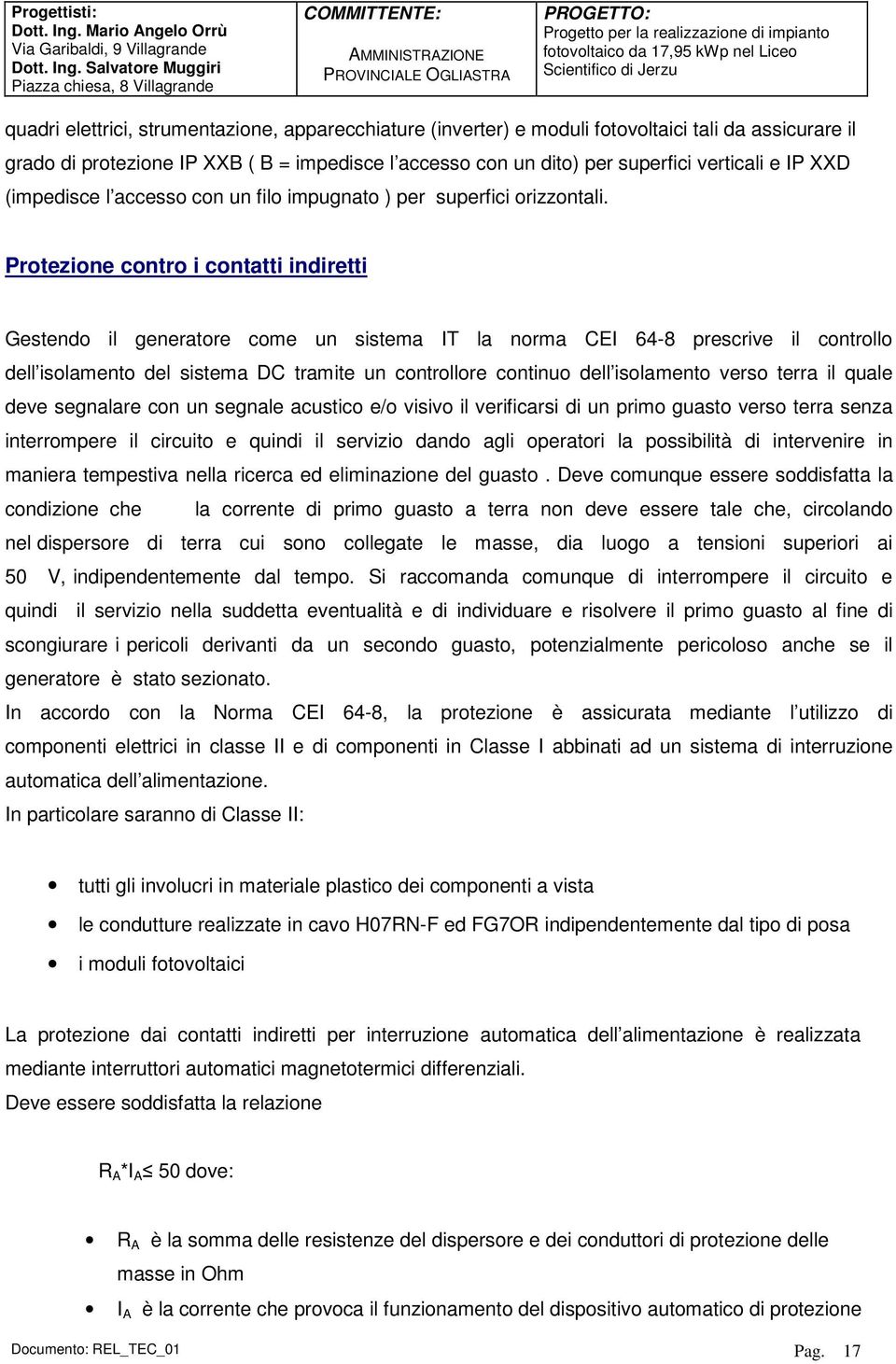 Protezione contro i contatti indiretti Gestendo il generatore come un sistema IT la norma CEI 64-8 prescrive il controllo dell isolamento del sistema DC tramite un controllore continuo dell