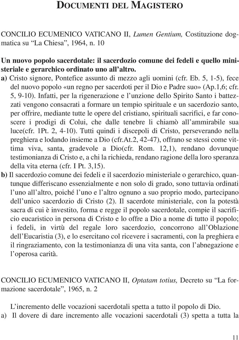 5, 1-5), fece del nuovo popolo «un regno per sacerdoti per il Dio e Padre suo» (Ap.1,6; cfr. 5, 9-10).