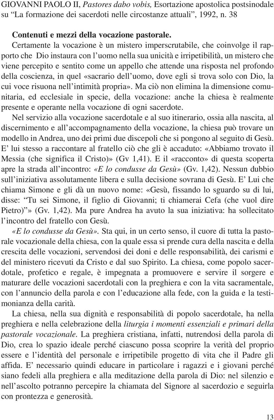 appello che attende una risposta nel profondo della coscienza, in quel «sacrario dell uomo, dove egli si trova solo con Dio, la cui voce risuona nell intimità propria».