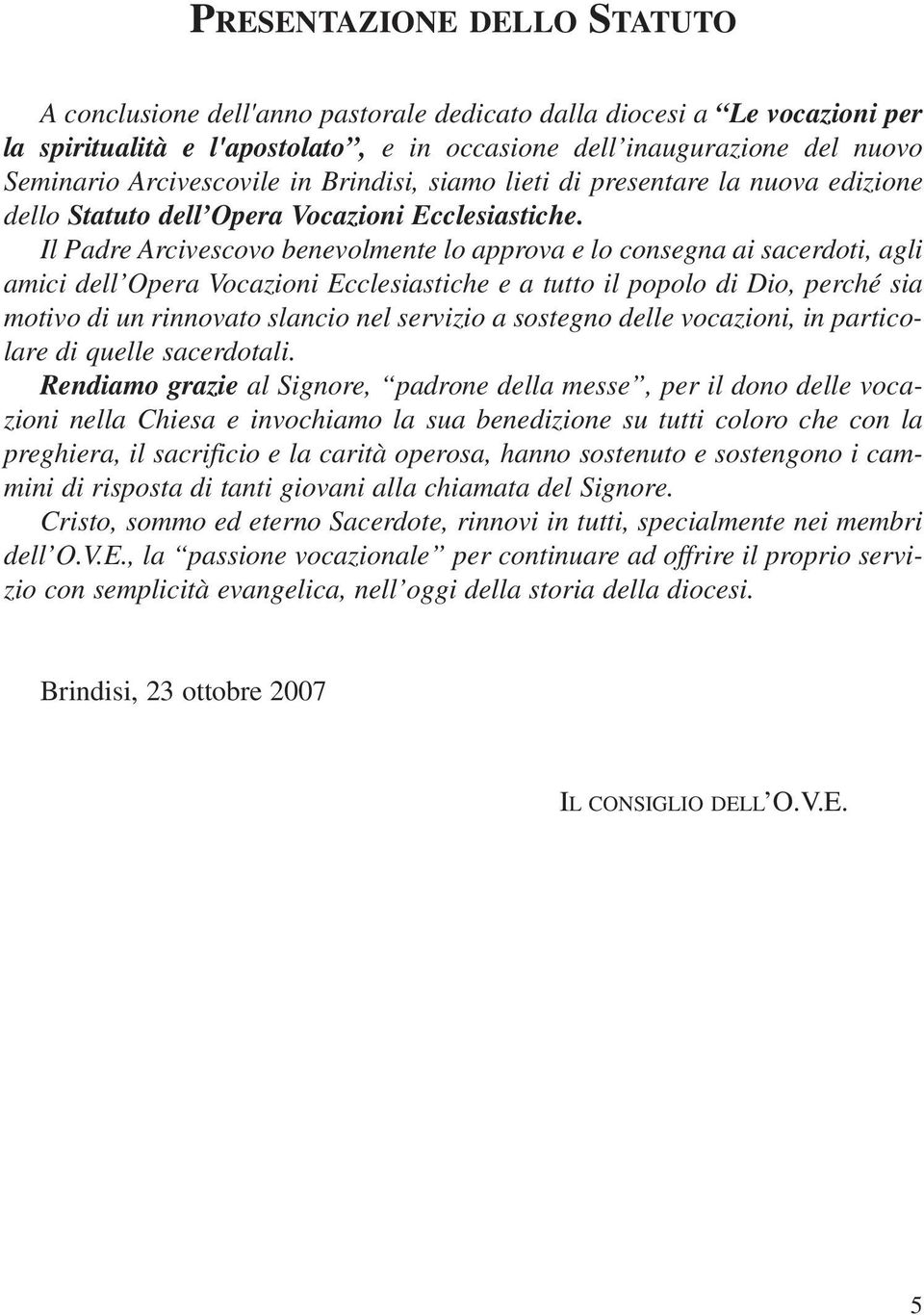 Il Padre Arcivescovo benevolmente lo approva e lo consegna ai sacerdoti, agli amici dell Opera Vocazioni Ecclesiastiche e a tutto il popolo di Dio, perché sia motivo di un rinnovato slancio nel