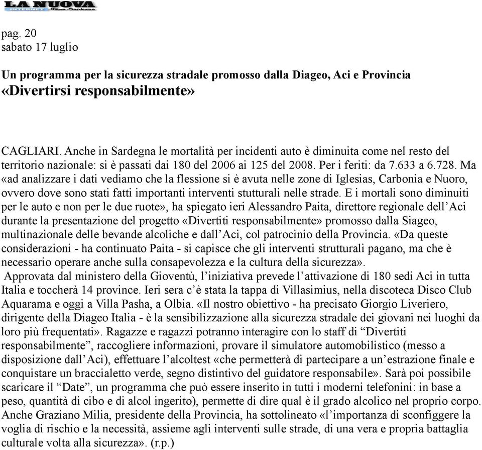 Ma «ad analizzare i dati vediamo che la flessione si è avuta nelle zone di Iglesias, Carbonia e Nuoro, ovvero dove sono stati fatti importanti interventi stutturali nelle strade.