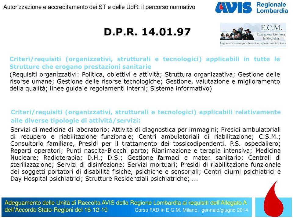 organizzativa; Gestione delle risorse umane; Gestione delle risorse tecnologiche; Gestione, valutazione e miglioramento della qualità; linee guida e regolamenti interni; Sistema informativo)