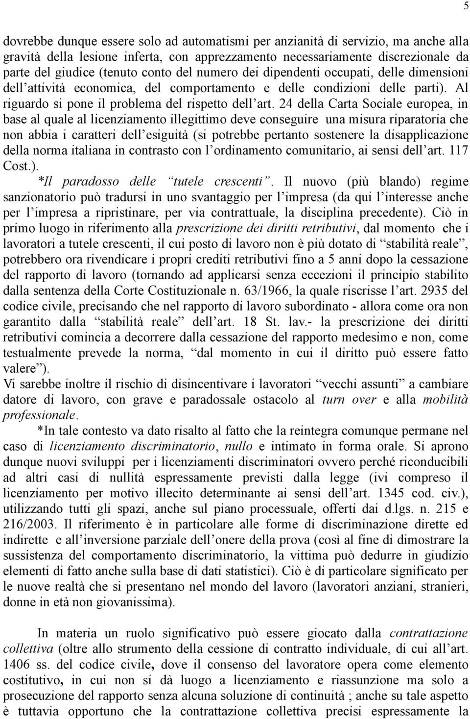 24 della Carta Sociale europea, in base al quale al licenziamento illegittimo deve conseguire una misura riparatoria che non abbia i caratteri dell esiguità (si potrebbe pertanto sostenere la