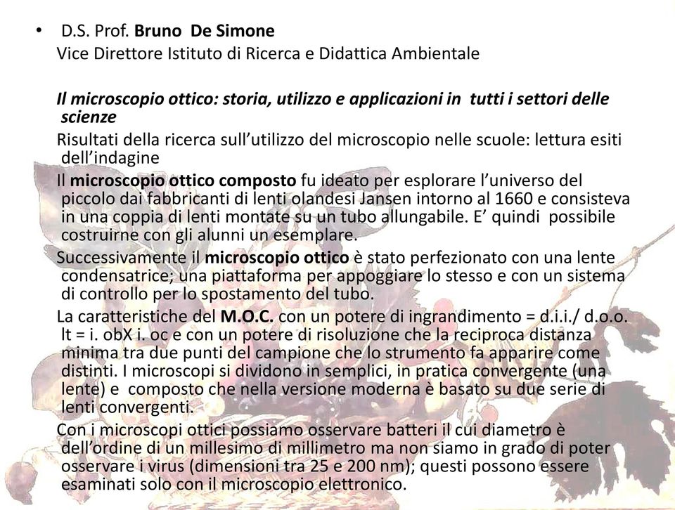 del microscopio nelle scuole: lettura esiti dell indagine Il microscopio ottico composto fu ideato per esplorare l universo del piccolo dai fabbricanti di lenti olandesi Jansen intorno al 1660 e