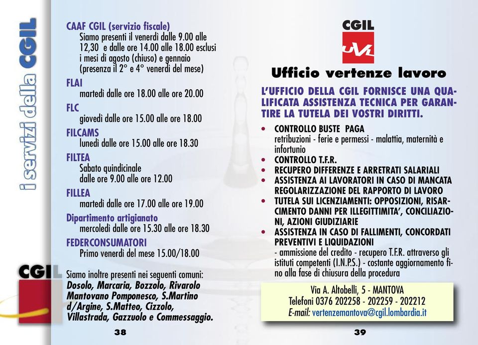 00 alle ore 18.30 FILTEA Sabato quindicinale dalle ore 9.00 alle ore 12.00 FILLEA martedì dalle ore 17.00 alle ore 19.00 Dipartimento artigianato mercoledì dalle ore 15.30 alle ore 18.