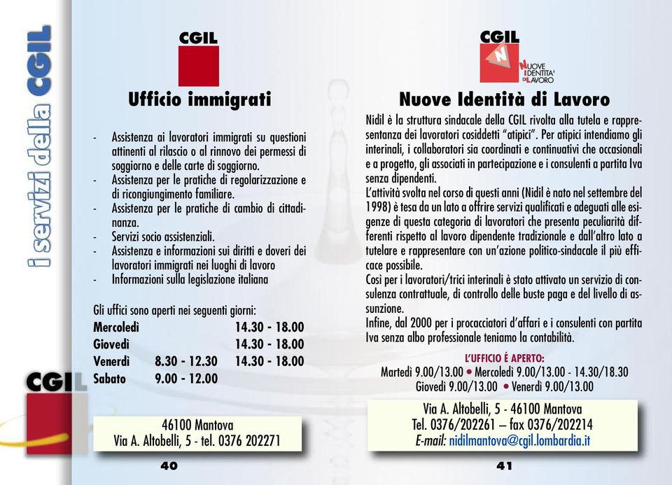 - Assistenza e informazioni sui diritti e doveri dei lavoratori immigrati nei luoghi di lavoro - Informazioni sulla legislazione italiana Gli uffici sono aperti nei seguenti giorni: Mercoledì 14.